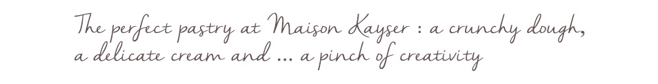 Quote: The perfect pastry at Maison Kayser: a crunchy dough, a delicate cream and a pinch of creativity